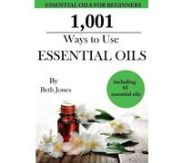 Beth Jones 1,001 Ways to Use Essential Oils - including 61 Essential (Tascabile)