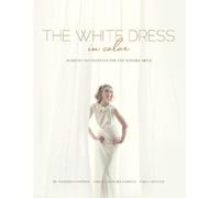 Beth Lindsay Ch The White Dress in Color: Wedding Inspiration (Copertina rigida)