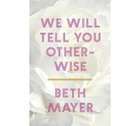 Beth Mayer We Will Tell You Otherwise (Tascabile)