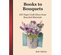 Beth Oldrich Books to Bouquets (Tascabile) Art of Book Folding