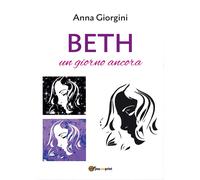 Beth, un giorno ancora di Anna Giorgini, 2017, Youcanprint