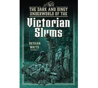 Bethan Watts The Dark and Dingy Underworld of the Victorian S (Copertina rigida)