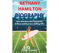 BETHANY HAMILTON BIOGRAPHY: How One Brave Girl Chased Her Dreams and Became a Surfing Hero