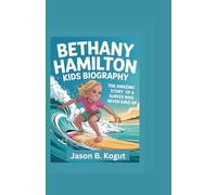 BETHANY HAMILTON KIDS BIOGRAPHY: The Amazing Story of a Surfer Who Never Gave Up