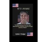 Beto O'Rourke: “The Defining Story of the New Texas Democrat,The Long Shot's Journey Through American Politics”
