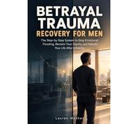 Betrayal Trauma Recovery for Men: The Step-by-Step System to Stop Emotional Flooding, Reclaim Your Dignity, and Rebuild Your Life After Infidelity