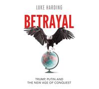 Betrayal: Trump, Putin and The New Age of Conquest