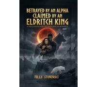 Betrayed by an Alpha, Claimed by an Eldritch King: A Fated Mates Rejected Mate Shifter Romance