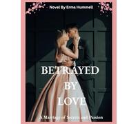 BETRAYED BY LOVE: A Marriage of Secrets and Passion