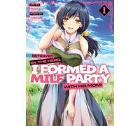 Betrayed by the Hero, I Formed a MILF Party with His Mom! (Manga) Vol. 1