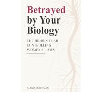 Betrayed By Your Biology: The Hidden Fear Controlling Women's Lives