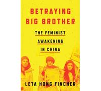 Betraying Big Brother: The Feminist Awakening in China by Hong Fincher, Leta