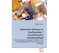 Betreutes Wohnen in Gastfamilien / Psychiatrische Familienpflege: Hinterfragung notwendiger Strukturen und Leistungsmerkmale bei der Umsetzung in die Praxis