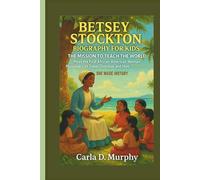 BETSEY STOCKTON BIOGRAPHY FOR KIDS: THE MISSION TO TEACH THE WORLD MEET THE FIRST AFRICAN-AMERICAN WOMAN MISSIONARY TO TRAVEL OVERSEAS AND HOW SHE MADE HISTORY