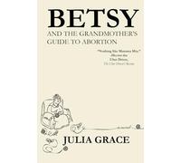 Betsy and the Grandmother's Guide to Abortion