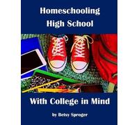 Betsy Sproger Homeschooling High School with College in Mind (Tascabile)