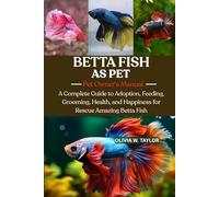BETTA FISH: A Complete Guide to Adoption, Feeding, Grooming, Health, and Happiness for Rescue Amazing Betta Fish