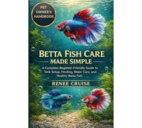 BETTA FISH CARE MADE SIMPLE: A Complete Beginner-Friendly Guide to Tank Setup, Feeding, Water Care, and Healthy Betta Fish.