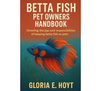 BETTA FISH PET OWNERS HANDBOOK unveiling the joys and responsibilities of keeping betta fish as pets