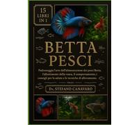 BETTA PESCI: Padroneggia l'arte dell'alimentazione dei pesci Betta, l'allestimento della vasca, il comportamento, i consigli per la salute e le tecniche di allevamento