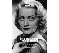BETTE DAVIS AND THE PRICE OF STARDOM: Her career, Her Battles, and Her Enduring Influence on American Cinema