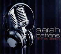 BETTENS, SARAH - NEVER SAY GOODBYE