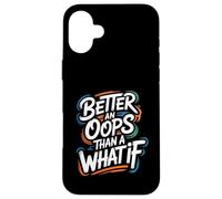 Better an Oops Than a What If - Citazione motivazionale Custodia per iPhone 16 Plus