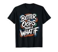 Better an Oops Than a What If - Citazione Motivazionale Maglietta