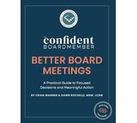 Better Board Meetings: A Practical Guide to Focused Decisions and Meaningful Action