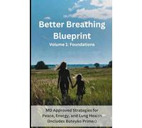 Better Breathing Blueprint Volume 1: Foundations: MD Approved Strategies for Peace, Energy, and Lung Health (Includes Buteyko Primer)