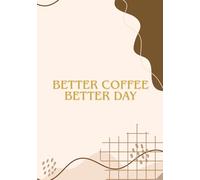 Better Coffee Better Day: A Cozy Lined Notebook For Everyone