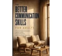 Better Communication Skills for Adults: A Practical Guide to Conversations, Listening, Conflict, Emotional Awareness, and Building Stronger Relationships