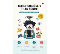 Better (Cyber) Safe Than Sorry!: Protect Your Mind, Money and Family Online