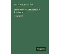 Better Days; Or, A Millionaire of To-morrow: in large print