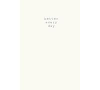Better Every Day: A Comprehensive Planner for Achieving Your Goals: Your Ultimate Tool for Productivity and Self-Improvement