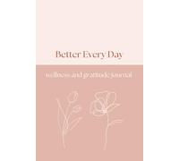 Better Every Day Wellness and Gratitude Journal: Daily Notebook Gift for More Happiness, Positivity, Affirmation, Productivity, Mindfulness & Self Care