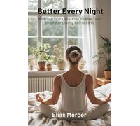 Better Every Night: Bedtime Practices That Rewire Your Brain For Clarity And Growth