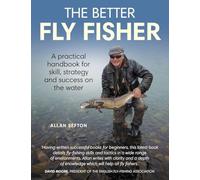Better Fly Fisher: A Practical Handbook for Skill, Strategy and success on the Water