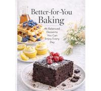 Better-for-You Baking: 46 Balanced Desserts You Can Enjoy Every Day