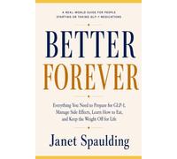Better Forever: Everything You Need to Prepare for GLP-1, Manage Side Effects, Learn How to Eat, and Keep the Weight Off for Life