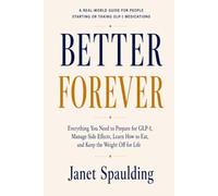 Better Forever: Everything You Need to Prepare for GLP-1, Manage Side Effects, Learn How to Eat, and Keep the Weight Off for Life