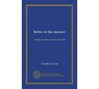 Better in the mornin': ballads of pathos, humor, and satire