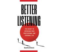 Better Listening: The Secret to Improving Your Professional and Personal Life