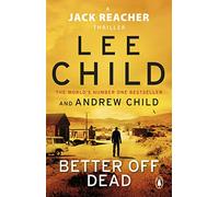 Better Off Dead: (Jack Reacher 26): The unputdownable Jack Reacher thriller from the No.1 Sunday Times bestselling authors