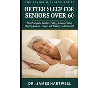 Better Sleep for Seniors Over 60: The Complete Guide to Falling Asleep Faster, Staying Asleep Longer, and Waking Up Refreshed