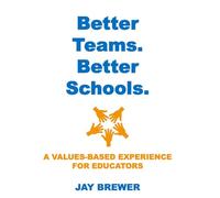Better Teams. Better Schools.: A Values Based Experience for Educators