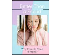Better Than a Friend:: Why Parents Need to Matter
