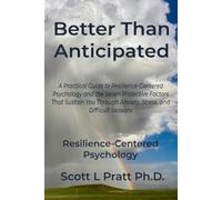 Better than Anticipated: A Practical Guide to Resilience-Centered Psychology and the Seven Protective Factors That Sustain You Through Anxiety, Stress, and Difficult Seasons