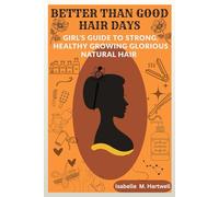 Better Than Good Hair Days: A Girls Guide To Strong, Healthy Growing Glorious Natural Hair