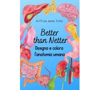 Better than Netter - Disegna e colora l'anatomia umana: Libro da colorare per medici e infermieri
